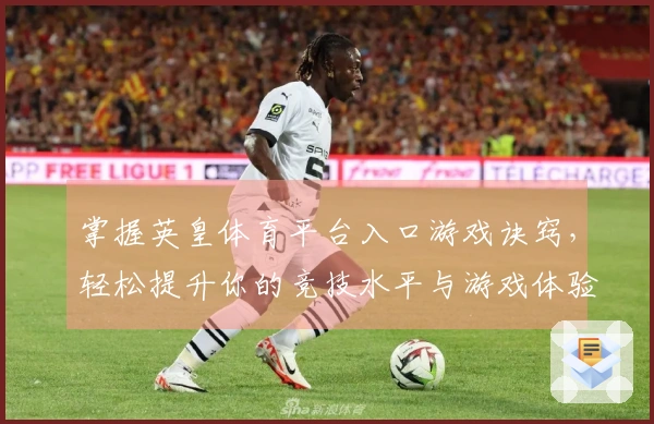 掌握英皇体育平台入口游戏诀窍，轻松提升你的竞技水平与游戏体验
